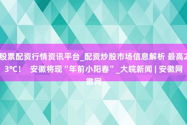 股票配资行情资讯平台_配资炒股市场信息解析 最高23℃！  安徽将现“年前小阳春”_大皖新闻 | 安徽网